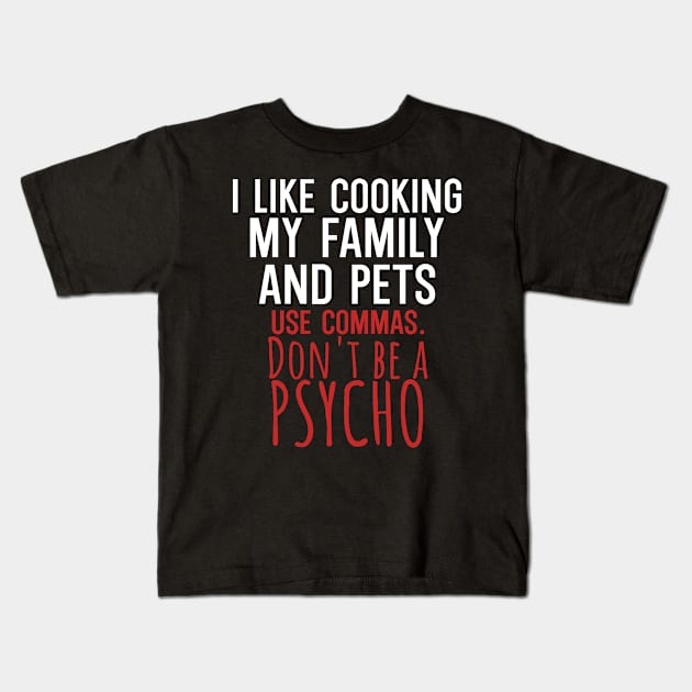 I like cooking my family and pets use commas dont be a psycho Kids T-Shirt by maxcode